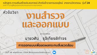 งานสำรวจและออกแบบ : การออกแบบเพื่อลดผลกระทบสิ่งแวดล้อม/เสริมสร้างประสบการณ์ รุ่น 24 ช่วง 1