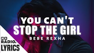 Bebe Rexha - You Can’t Stop The Girl (Lyrics)
