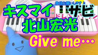 サビだけ【Give me…】Kis-My-Ft2 北山宏光 1本指ピアノ 簡単ドレミ楽譜 超初心者向け