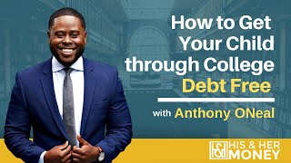 How to Get Your Child through College Debt Free with Anthony Oneal