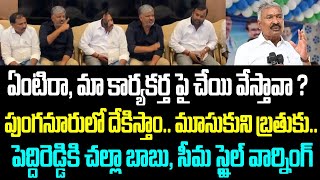 ఏంటిరా, మా కార్యకర్త పై చేయి వేస్తావా ? పుంగనూరులో దేకిస్తాం.. మూసుకుని బ్రతుకు.. పెద్దిరెడ్డికి