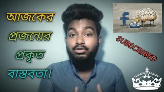 আজকের প্রজন্মের প্রকৃত বাস্তবতা ।।The real fact of today's generation।।