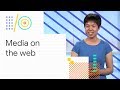 Build awesome media experiences on the web (Google I/O '18)