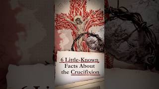 6 Little-Known Facts About the Crucifixion