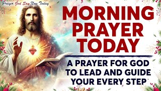 MORNING PRAYER TODAY 🙏 A Prayer for God To Lead And Guide Your Every Step | Be Blessed This Morning