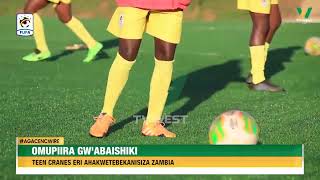 Agacencwire: Teen Cranes eri ahakwetebeekanisiza Zambia omumupiira gw'abaishiki