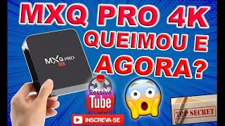 MXQ PRO 4K Queimou?Veja a solução.