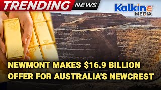 Newmont makes $16.9b offer for Newcrest