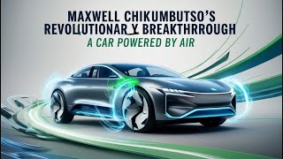 Maxwell Chikumbutso's Revolutionary Breakthrough: A Car Powered by Air.