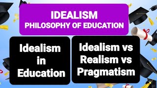 IDEALISM PHILOSOPHY OF EDUCATION| Idealism in Education |Idealism vs Realism vs Pragmatism #idealism
