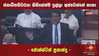 BREAKING NEWS ; ජනාධිපතිවරයා කිසිසේත්ම ධුරයෙන් ඉල්ලා අස්වෙන්නේ නැහැ - ජොන්ස්ටන්