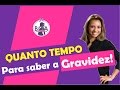 DEPOIS DA RELAÇÃO, quanto tempo demora para SABER a gravidez?