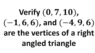 Verify (0, 7, 10), (-1, 6, 6), and (-4, 9, 6) are the vertices of a right angled triangle