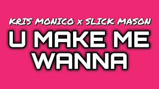 U MAKE ME WANNA (KRIS MONICO x SLICK MASON)