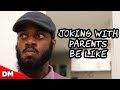 WHEN YOU TRY TO JOKE WITH PARENTS...