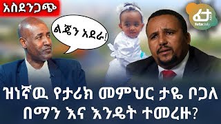 ዝነኛዉ የታሪክ መምህር ታዬ ቦጋለ በማን እና እንዴት ተመረዙ?