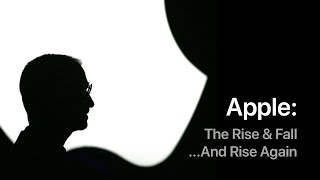 Apple: The Rise & Fall... And Rise Again
