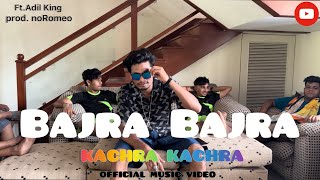 BAJRA BAJRA-Kachra Kachra | Ft.Adil King | prod. noRomeo | Official Music Video