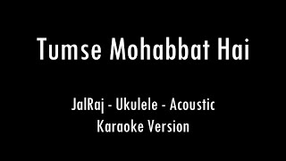 Tumse Mohabbat Hai | JalRaj | Acoustic Karaoke With Lyrics | Only Ukulele Chords...