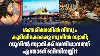 ശബരിമലയിൽ നിന്നും കുടിയിറക്കപ്പെട്ട സുനിൽ സ്വാമി; സുനിൽ സ്വാമിക്ക് സന്നിധാനത്ത് എന്താണ് ബിസിനസ്സ്??