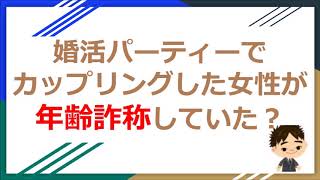 婚活パーティーでカップリングした女性が年齢詐称していた？