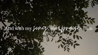 With My Song Will I Praise Him Lyric Video