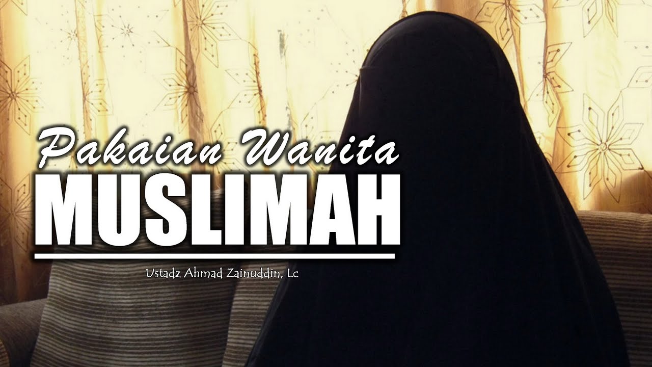 Kajian Islam Muslimah: Pakaian Wanita Muslimah - Ustadz Ahmad Zainuddin ...