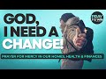 GOD'S MERCY IS YOUR ADVANTAGE! // PRAYER FOR CHANGE IN OUR HOMES, HEALTH and FINANCES