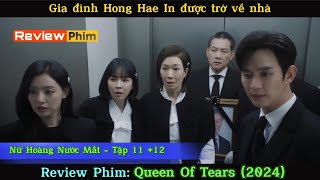 Review Phim: Nữ Hoàng Nước Mắt | Queen Of Tears - Tập 11 +12 | Gia đình Hae In được trở về nhà.