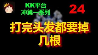 1【TED出品】KK平台冲第一系列之24 打完头发都要掉几根  2023 11 16