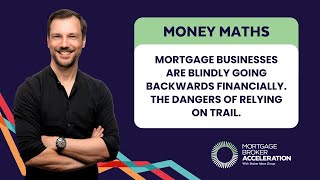 MONEY MATHS: Mortgage Businesses Are Going Backwards Financially. The Dangers Of Relying On Trail.