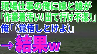 【スカッとする話】現場仕事の俺に嫁と娘「作業着汚い！出て行け不潔！」俺「（覚悟しとけよ）」→結果ｗ【修羅場】