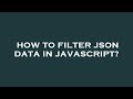 How to filter json data in javascript?