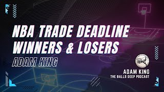 NBA Trade Deadline Recap w/Kingy - Winners \u0026 Losers from the trade deadline: Balls Deep, February 6