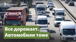 Все дорожает. Автомобили тоже | Крымский вопрос на Радио Крым.Реалии