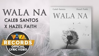 Wala Na - Caleb Santos \u0026 Hazel Faith (Official Lyric Video)