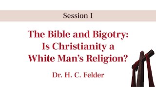 The Bible and Bigotry: Is Christianity a White Man’s Religion? - Dr. H. C. Felder