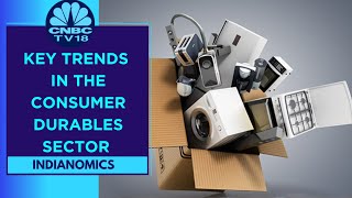 Spotlight On Demand Trends In The Consumer Durables Sector | Indianomics | CNBC TV18