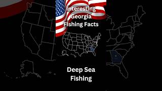 Interesting Georgia Fishing Facts;Deep Sea Fishing