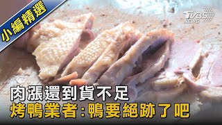 肉漲還到貨不足 烤鴨業者:鴨要絕跡了吧｜TVBS新聞