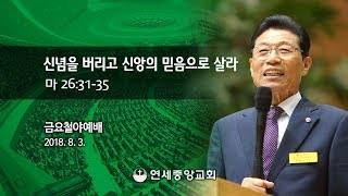 [금요철야예배] 신념을 버리고 신앙의 믿음으로 살라 2018-08-03 [연세중앙교회 윤석전 목사 설교]