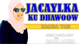 JACAYLKA  KU SOO DHAWOOW (XAMDA YAR HEES CUSUB)