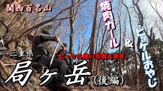 関西百名山 三重県 局ヶ岳（後編） 焼肉ガール＆ピッケルおやじ