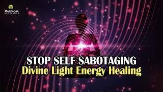 Divine Light Energy Healing l Stop Self Sabotaging l Physical & Emotional Healing l Meditation Music