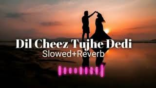 Dil Cheez Tujhe dedi [Slowed+Reverb] Arijit Singh || Hindi song || Bolly Mix|| Textaudio ||Love Song