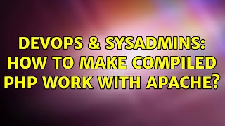 DevOps & SysAdmins: How to make compiled php work with apache?