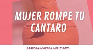 MUJER ROMPE TU CANTARO  | Pastora Invitada. Herly Soto