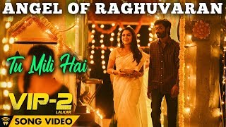 Angel Of Raghuvaran - Tu Mili Hai (Song Video) | VIP 2 Lalkar | Dhanush, Kajol
