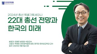 [안민정책포럼 24년 4월 5일 세미나] 22대 총선 전망과 한국의 미래 ② - 발표 김형준 교수