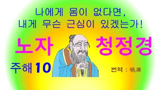 노자 청정경(太上老君說常淸靜經) 주해 10  나에게 몸이 없다면 내게 무슨 근심이 있겠는가! - If I had no body, what worries would I have!